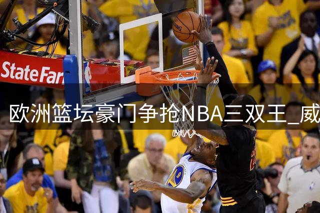 欧洲篮坛豪门争抢NBA三双王 威少未来何去何从？